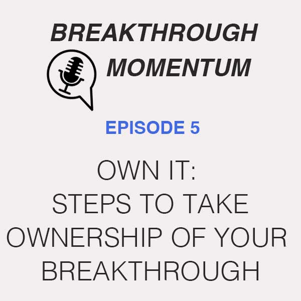 Own It: Steps to Take Ownership of Your Breakthrough